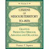 Citizens of Missouri Territory to 1835, Grants in Present Day Missouri, Arkansas and Oklahoma, Volume 3