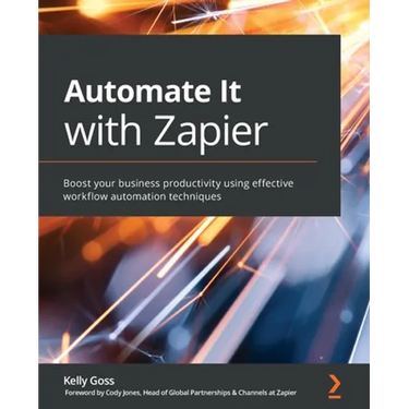 Automate It with Zapier: Boost your business productivity using effective workflow automation techniques