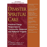 Disaster Spiritual Care: Practical Clergy Responses to Community, Regional and National Tragedy