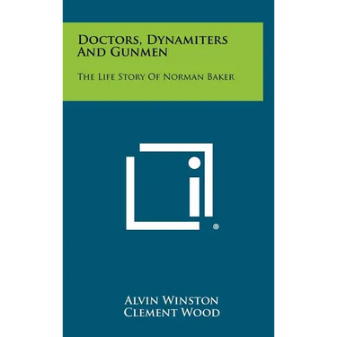 Doctors, Dynamiters And Gunmen: The Life Story Of Norman Baker