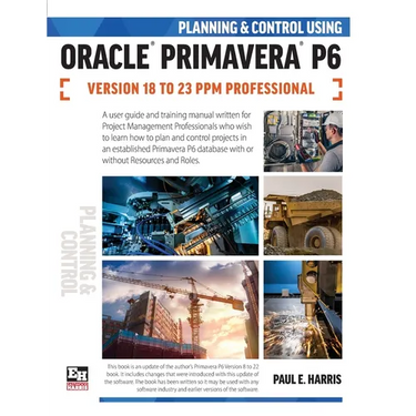 Planning and Control Using Oracle Primavera P6 Versions 18 to 23 PPM Professional