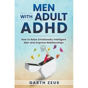 Men with Adult ADHD: How to Raise Emotionally Intelligent Men and Improve Relationships