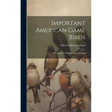 Important American Game Birds; Their Ranges, Habits and the Hunting