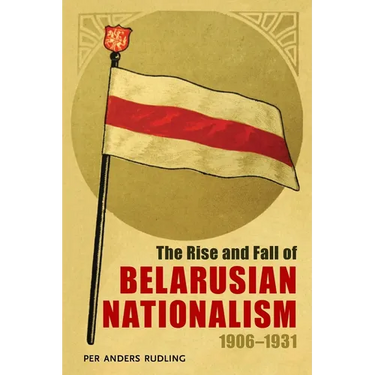 The Rise and Fall of Belarusian Nationalism, 1906-1931