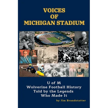 Voices of Michigan Stadium: U of M Wolverine Football History Told by the Legends Who Made It