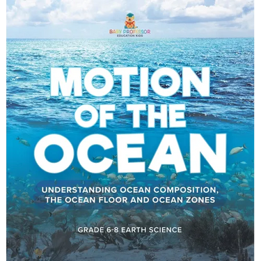 Motion of the Ocean: Understanding Ocean Composition, the Ocean floor and Ocean Zones Grade 6-8 Earth Science