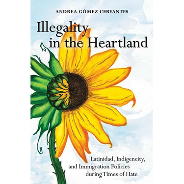 Illegality in the Heartland: Latinidad, Indigeneity, and Immigration Policies During Times of Hate