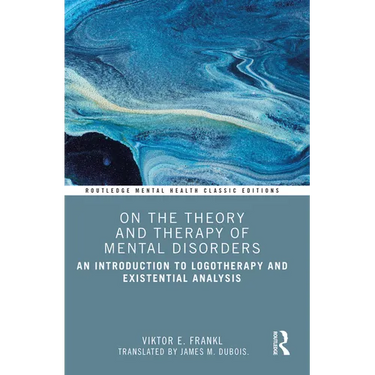 On the Theory and Therapy of Mental Disorders: An Introduction to Logotherapy and Existential Analysis