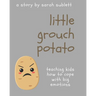 Little Grouch Potato: Teaching kids how to cope with big emotions