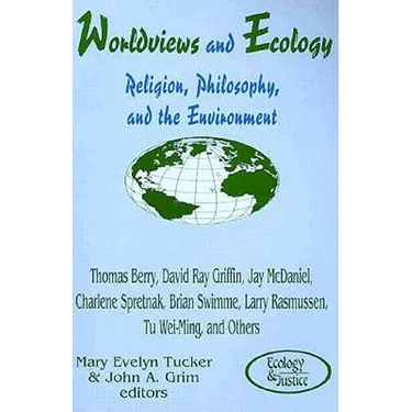 Worldviews and Ecology: Religion, Philosophy, and the Environment