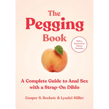 The Pegging Book: A Complete Guide to Anal Sex with a Strap-On Dildo