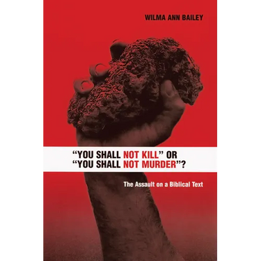 You Shall Not Kill or You Shall Not Murder?: The Assault on a Biblical Text
