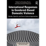 International Responses to Gendered-Based Domestic Violence: Gender-Specific and Socio-Cultural Approaches