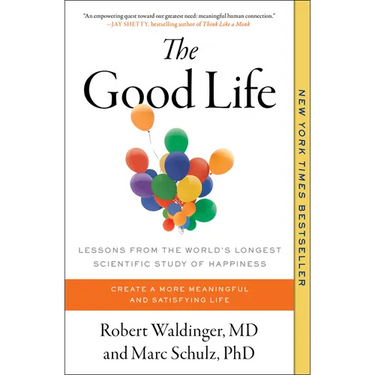 The Good Life: Lessons from the World's Longest Scientific Study of Happiness