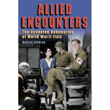 Allied Encounters: The Gendered Redemption of World War II Italy