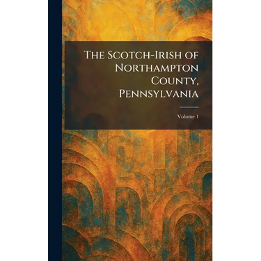 The Scotch-Irish of Northampton County, Pennsylvania