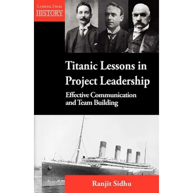 Titanic Lessons in Project Leadership: Effective Communication and Team Building