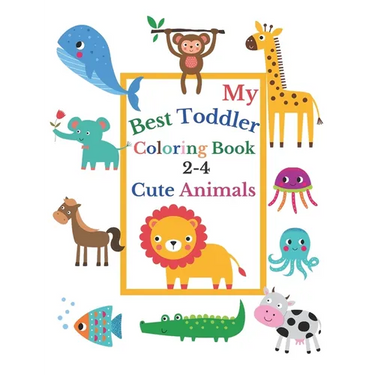 My Best Toddler Coloring Book 2-4 Cute Animals: Toddler coloring book born to be funny, with Incredibly and Lovable Baby Animals: Lion, Cow, Crocodile