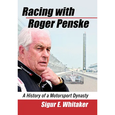 Racing with Roger Penske: A History of a Motorsport Dynasty