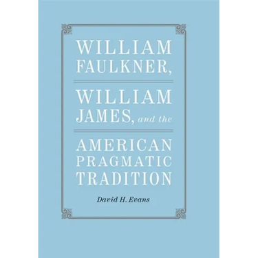 William Faulkner, William James, and the American Pragmatic Tradition