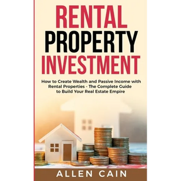 Rental Property Investing: How to create wealth and passive income with rental properties - The complete guide to build your real estate empire