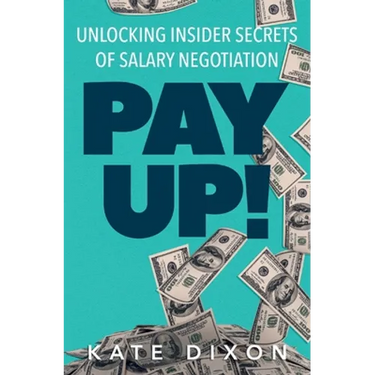 Pay UP!: Unlocking Insider Secrets of Salary Negotiation