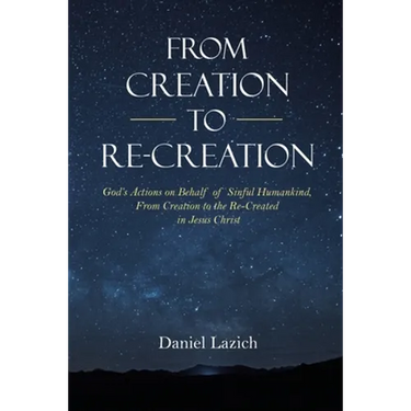 From Creation to Re-Creation: God's Actions on Behalf of Sinful Humankind, from Creation to the Re-Created in Jesus Christ
