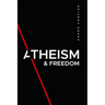 Atheism & Freedom: An introduction to free thought