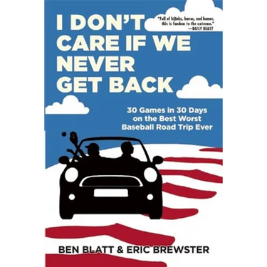 I Don't Care If We Never Get Back: 30 Games in 30 Days on the Best Worst Baseball Road Trip Ever