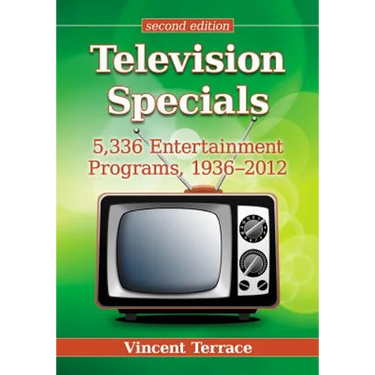 Television Specials: 5,336 Entertainment Programs, 1936-2012, 2d ed.