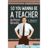 So You Wanna Be a Teacher, a Memoir: 32 Years of Sweat Hogs, Teen Angst, Hall Fights and Lifetime Friends