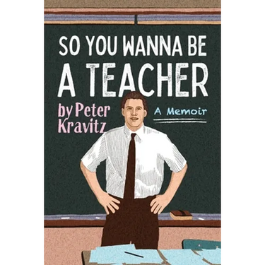 So You Wanna Be a Teacher, a Memoir: 32 Years of Sweat Hogs, Teen Angst, Hall Fights and Lifetime Friends