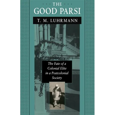 The Good Parsi: The Fate of a Colonial Elite in a Postcolonial Society