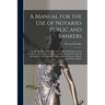 A Manual for the Use of Notaries Public and Bankers: Comprising a Summary of the Law of Bills of Exchange and of Promissory Notes, Both in Europe and