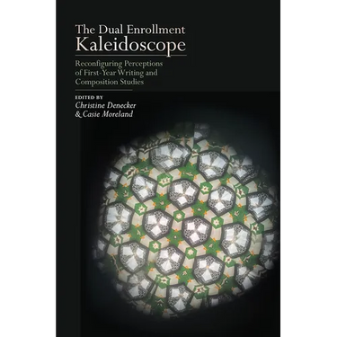 Dual Enrollment Kaleidoscope: Reconfiguring Perceptions of First-Year Writing and Composition Studies