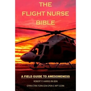 The Flight Nurse Bible: A Field Guide To Awesomeness
