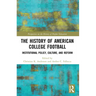 The History of American College Football: Institutional Policy, Culture, and Reform