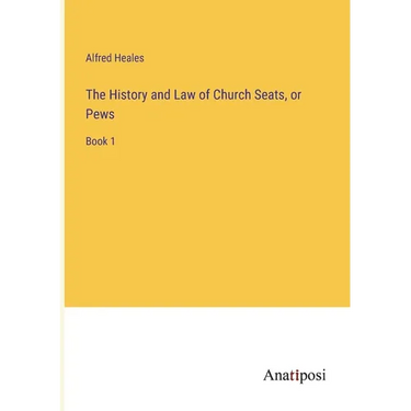 The History and Law of Church Seats, or Pews: Book 1