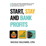 Start, Stay & Bank Profits(TM) The High-Income Entrepreneur's Guide to Building a Sustainable Business That Pays You for Life