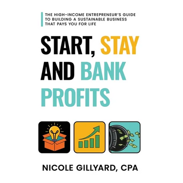Start, Stay & Bank Profits(TM) The High-Income Entrepreneur's Guide to Building a Sustainable Business That Pays You for Life
