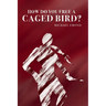 How Do You Free a Caged Bird?