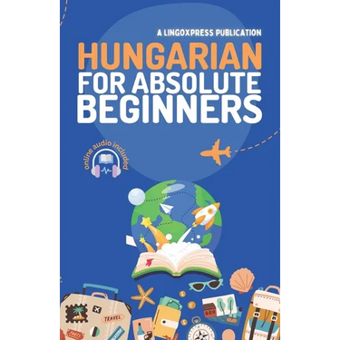 Hungarian for Absolute Beginners: Basic Words and Phrases Across 50 Themes with Online Audio Pronunciation Support