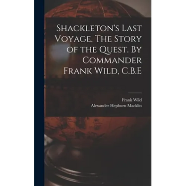 Shackleton's Last Voyage. The Story of the Quest. By Commander Frank Wild, C.B.E
