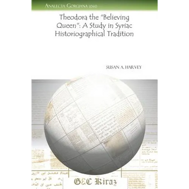 Theodora the Believing Queen: A Study in Syriac Historiographical Tradition