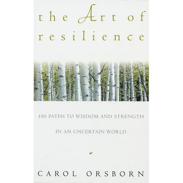 The Art of Resilience: One Hundred Paths to Wisdom and Strength in an Uncertain World