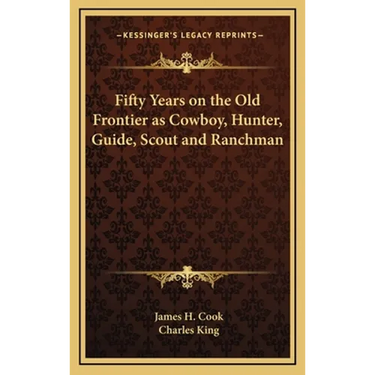Fifty Years on the Old Frontier as Cowboy, Hunter, Guide, Scout and Ranchman
