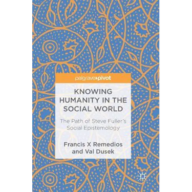 Knowing Humanity in the Social World: The Path of Steve Fuller's Social Epistemology