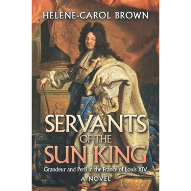 Servants of the Sun King: Grandeur and Peril in the France of Louis Xiv