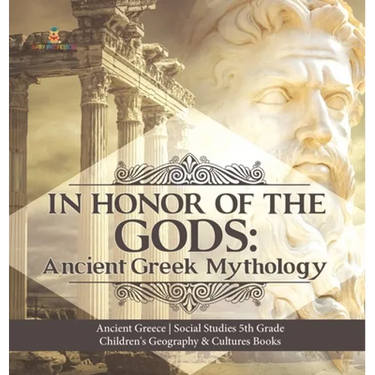 In Honor of the Gods: Ancient Greek Mythology Ancient Greece Social Studies 5th Grade Children's Geography & Cultures Books