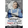 Nightingales, Bluebirds and Angels of Mercy: True Stories of the Courage and Heroism of Nurses on the Front Line in WWII